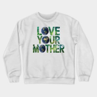 Love Your Mother Earth Crewneck Sweatshirt